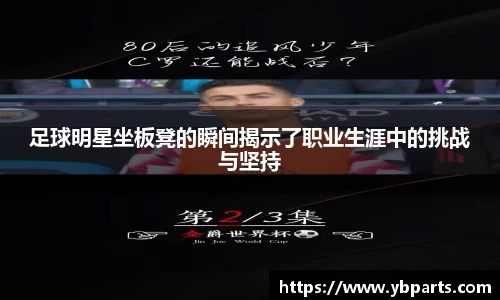 足球明星坐板凳的瞬间揭示了职业生涯中的挑战与坚持