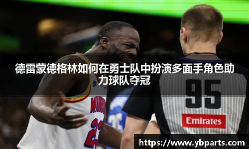 德雷蒙德格林如何在勇士队中扮演多面手角色助力球队夺冠