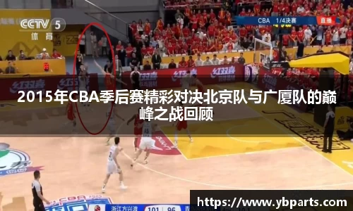 2015年CBA季后赛精彩对决北京队与广厦队的巅峰之战回顾