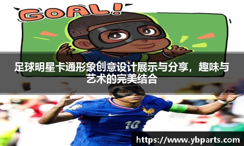 足球明星卡通形象创意设计展示与分享，趣味与艺术的完美结合